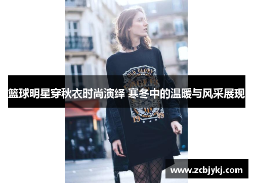 篮球明星穿秋衣时尚演绎 寒冬中的温暖与风采展现
